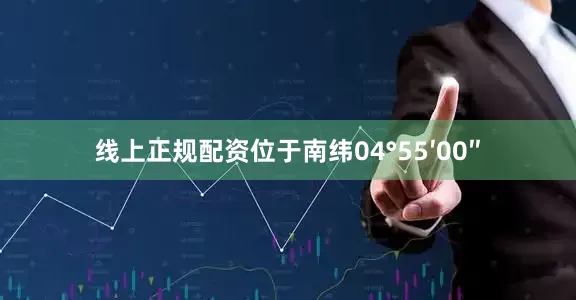 线上正规配资位于南纬04°55′00″