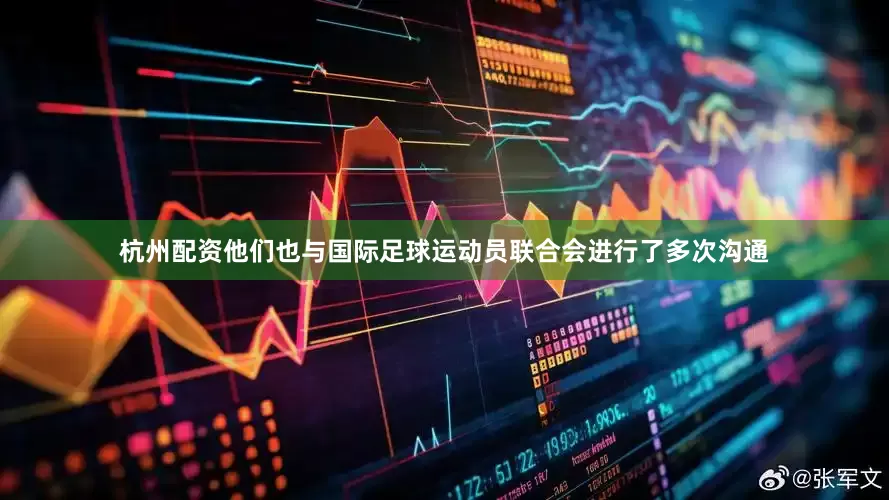 杭州配资他们也与国际足球运动员联合会进行了多次沟通