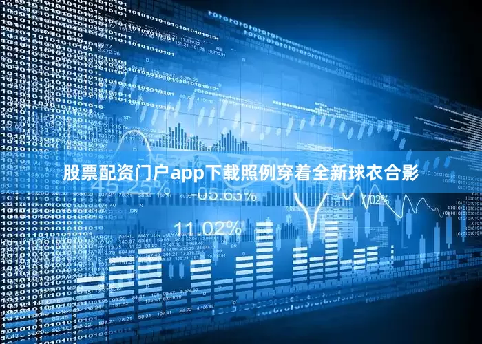 股票配资门户app下载照例穿着全新球衣合影