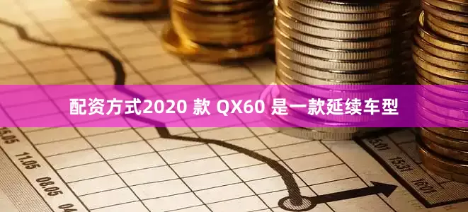 配资方式2020 款 QX60 是一款延续车型