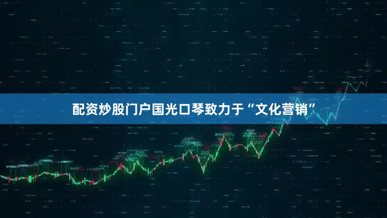 配资炒股门户国光口琴致力于“文化营销”