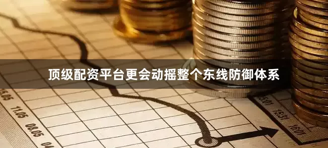 顶级配资平台更会动摇整个东线防御体系